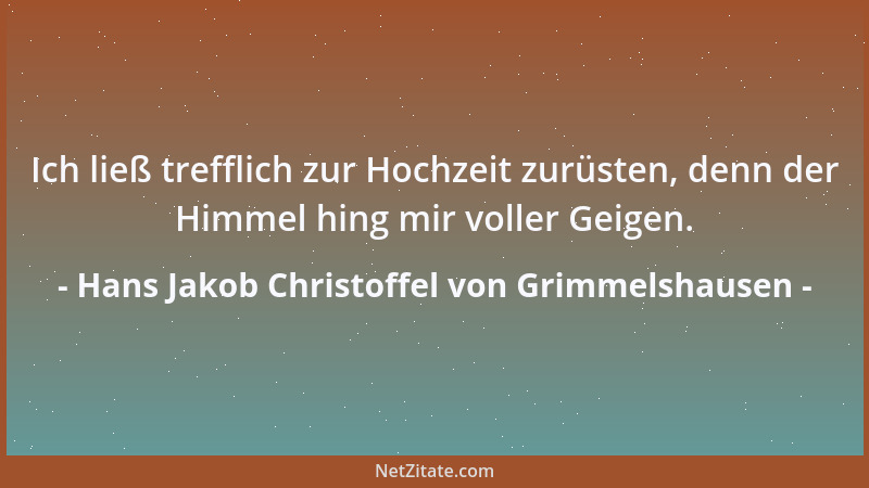 Hans Jakob Christoffel von Grimmelshausen - Ich ließ trefflich zur Hochzeit zurüsten, denn der Himmel hing mir voller Geige...