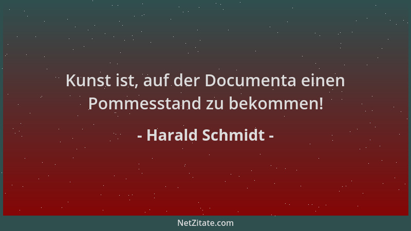 Harald Schmidt - Kunst ist, auf der Documenta einen Pommesstand zu bekommen!...