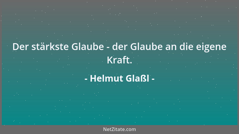 Helmut Glaßl - Der stärkste Glaube - der Glaube an die eigene Kraft....