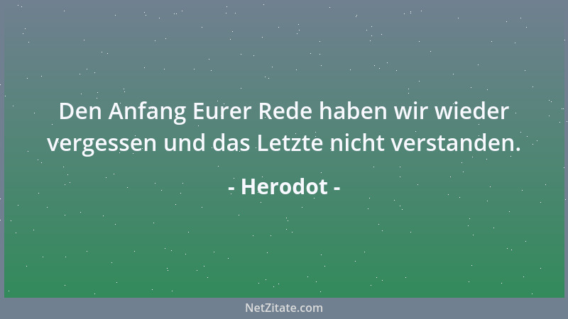 Herodot - Den Anfang Eurer Rede haben wir wieder vergessen und das Letzte nicht verstanden....