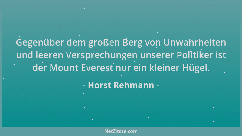 Horst Rehmann - Gegenüber dem großen Berg von Unwahrheiten und leeren Versprechungen unserer Politiker ist der Mount Everes...