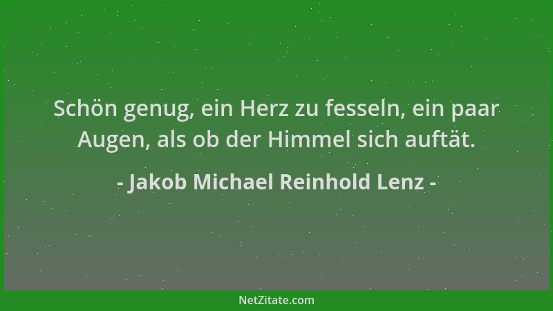 Jakob Michael Reinhold Lenz - Schön genug, ein Herz zu fesseln, ein paar Augen, als ob der Himmel sich auftät....