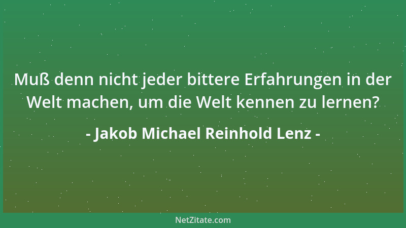 Jakob Michael Reinhold Lenz - Muß denn nicht jeder bittere Erfahrungen in der Welt machen, um die Welt kennen zu lernen?...