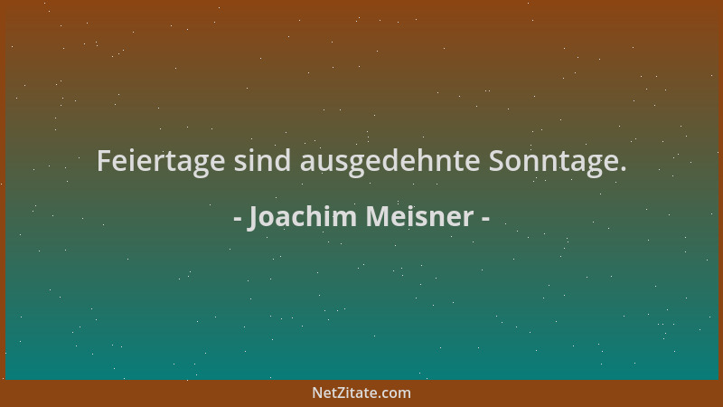 Joachim Meisner - Feiertage sind ausgedehnte Sonntage....
