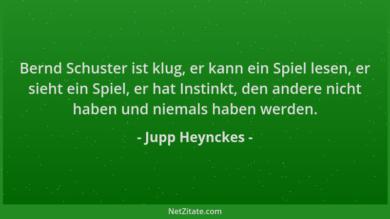 Jupp Heynckes - Bernd Schuster ist klug, er kann ein Spiel lesen, er sieht ein Spiel, er hat Instinkt, den andere nicht hab...