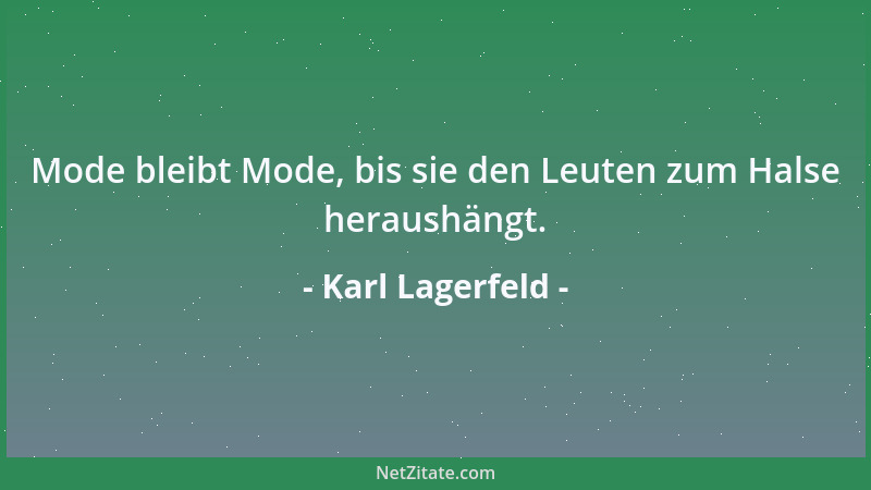 Karl Lagerfeld - Mode bleibt Mode, bis sie den Leuten zum Halse heraushängt....