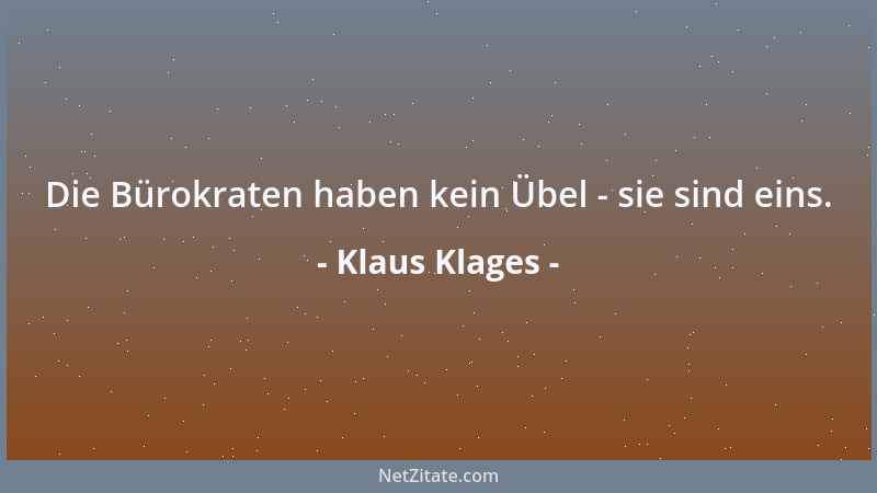 Klaus Klages - Die Bürokraten haben kein Übel - sie sind eins....
