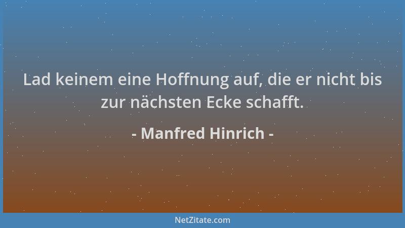 Manfred Hinrich - Lad keinem eine Hoffnung auf, die er nicht bis zur nächsten Ecke schafft....