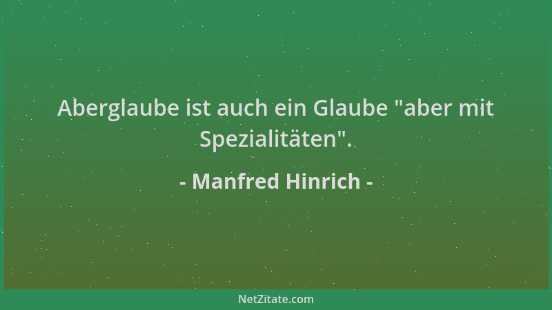 Manfred Hinrich - Aberglaube ist auch ein Glaube  "aber mit Spezialitäten "....