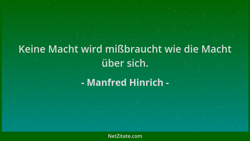 Manfred Hinrich - Keine Macht wird mißbraucht wie die Macht über sich....