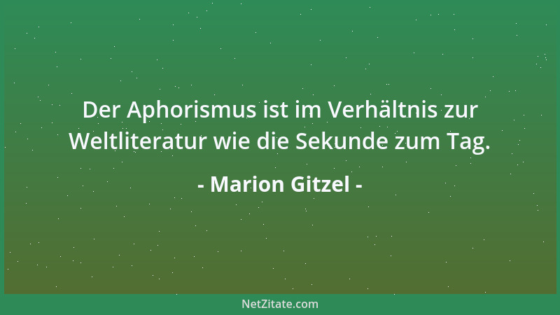 Marion Gitzel - Der Aphorismus ist im Verhältnis zur Weltliteratur wie die Sekunde zum Tag....