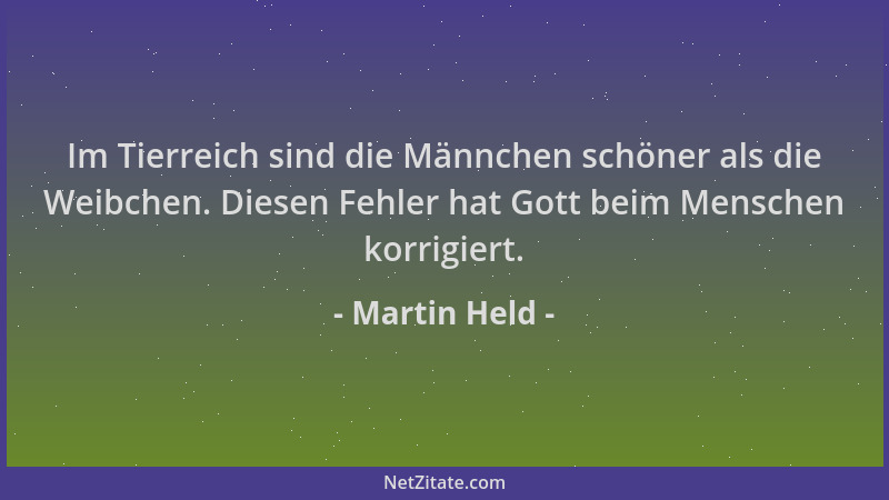 Martin Held - Im Tierreich sind die Männchen schöner als die Weibchen. Diesen Fehler hat Gott beim Menschen korrigiert....