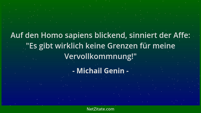 Michail Genin - Auf den Homo sapiens blickend, sinniert der Affe:  "Es gibt wirklich keine Grenzen für meine Vervollkommnung...