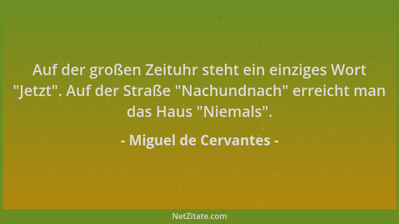 Miguel de Cervantes - Auf der großen Zeituhr steht ein einziges Wort  "Jetzt ". Auf der Straße  "Nachundnach " erreicht man das...