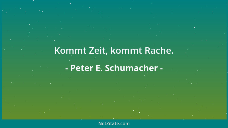 Peter E. Schumacher - Kommt Zeit, kommt Rache....