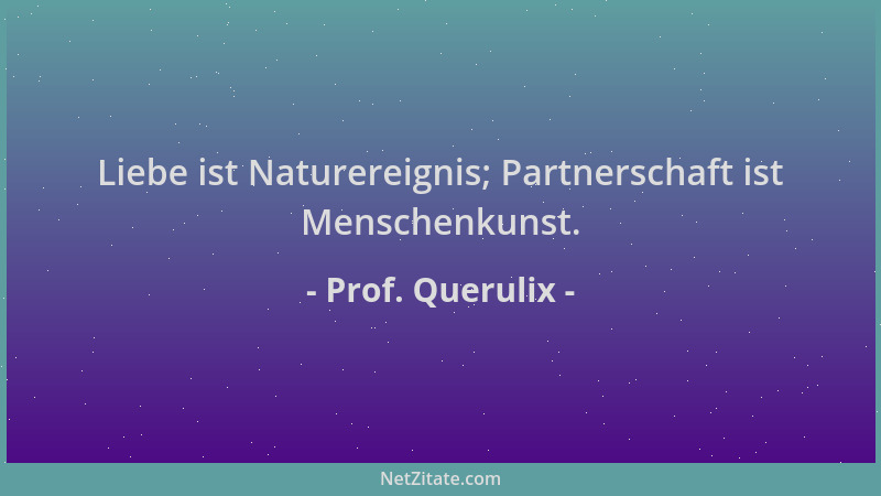 Prof. Querulix - Liebe ist Naturereignis; Partnerschaft ist Menschenkunst....