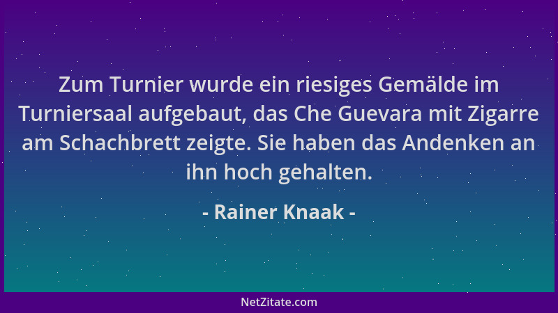 Rainer Knaak - Zum Turnier wurde ein riesiges Gemälde im Turniersaal aufgebaut, das Che Guevara mit Zigarre am Schachbrett...