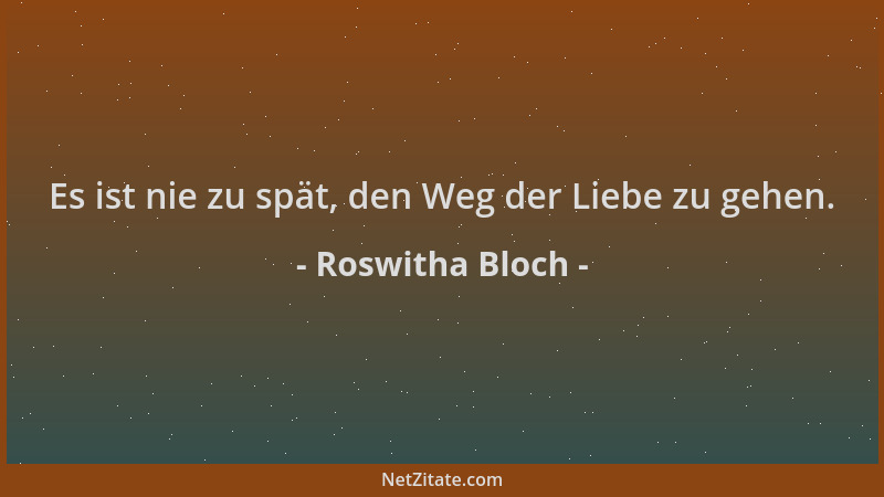 Roswitha Bloch - Es ist nie zu spät, den Weg der Liebe zu gehen....
