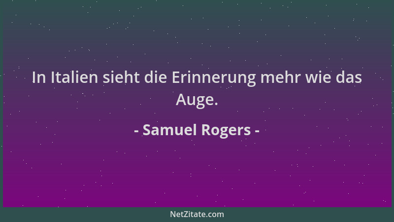 Samuel Rogers - In Italien sieht die Erinnerung mehr wie das Auge....