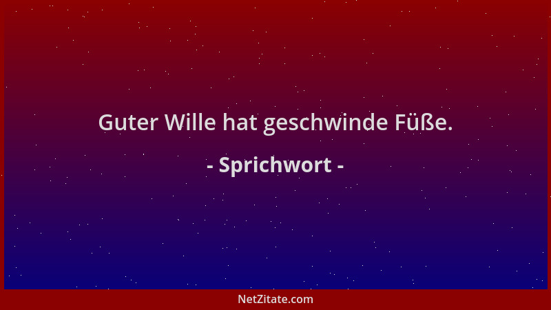 Sprichwort - Guter Wille hat geschwinde Füße....