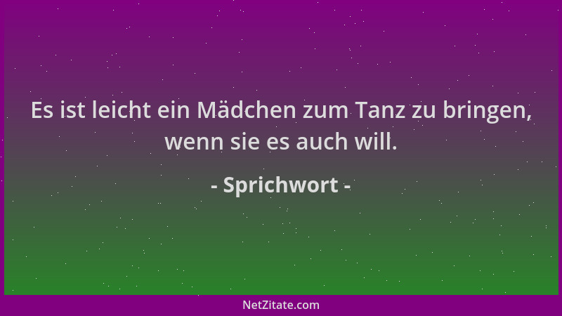 Sprichwort - Es ist leicht ein Mädchen zum Tanz zu bringen, wenn sie es auch will....
