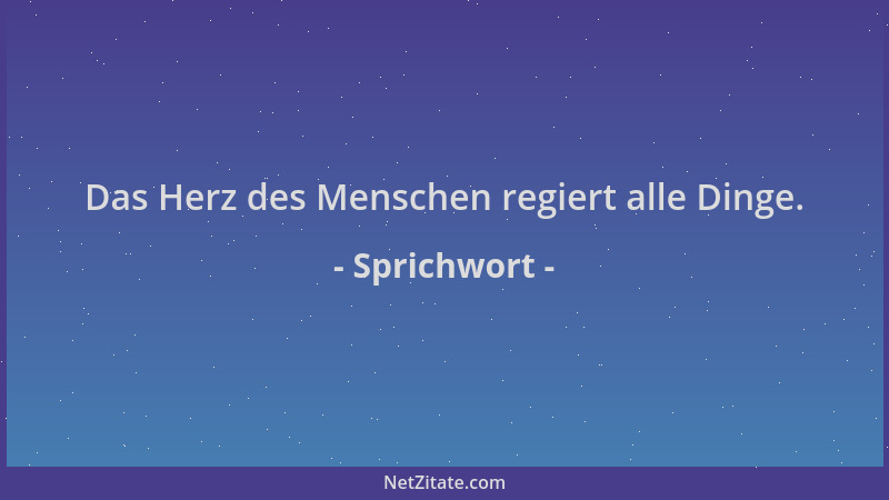 Sprichwort - Das Herz des Menschen regiert alle Dinge....