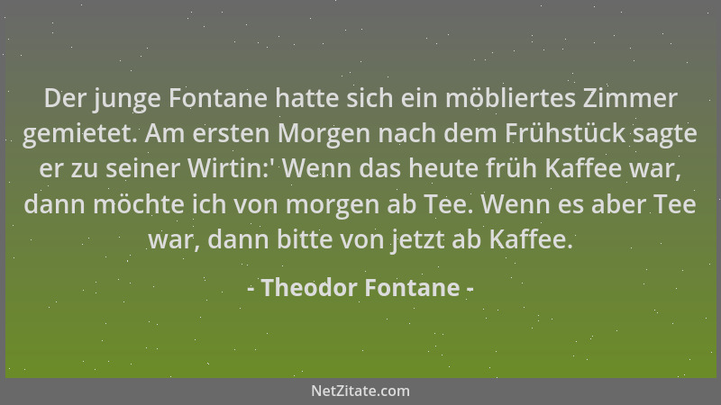 Theodor Fontane - Der junge Fontane hatte sich ein möbliertes Zimmer gemietet. Am ersten Morgen nach dem Frühstück sagte er...