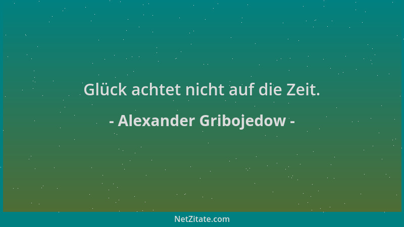Alexander Gribojedow - Glück achtet nicht auf die Zeit....