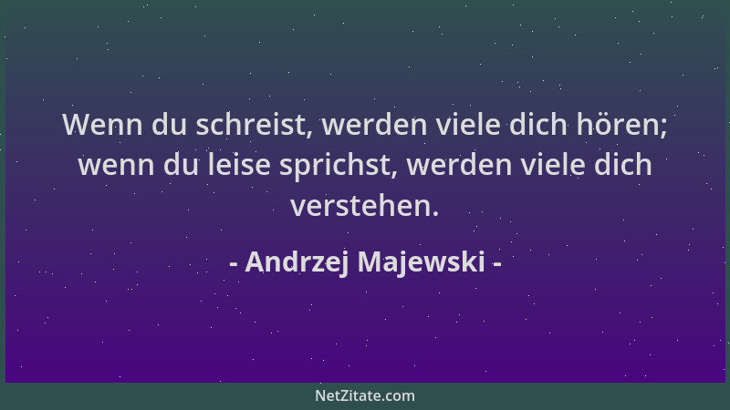 Andrzej Majewski - Wenn du schreist, werden viele dich hören; wenn du leise sprichst, werden viele dich verstehen....