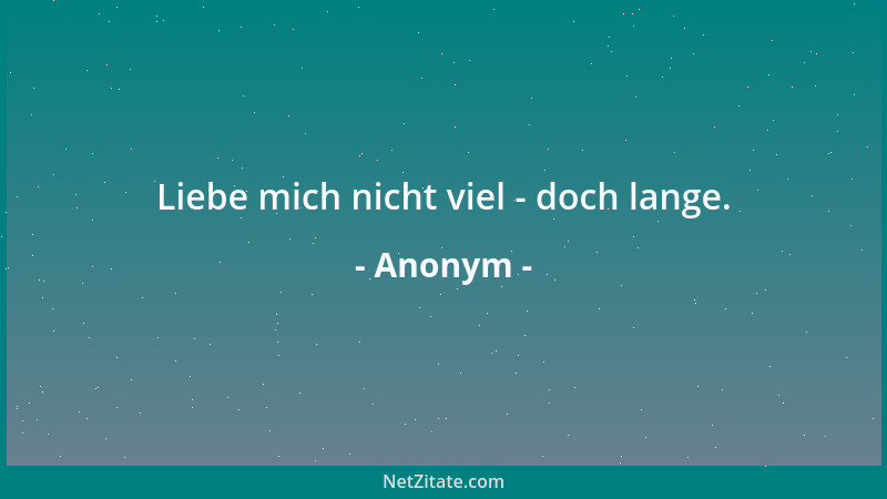 Anonym - Liebe mich nicht viel - doch lange....