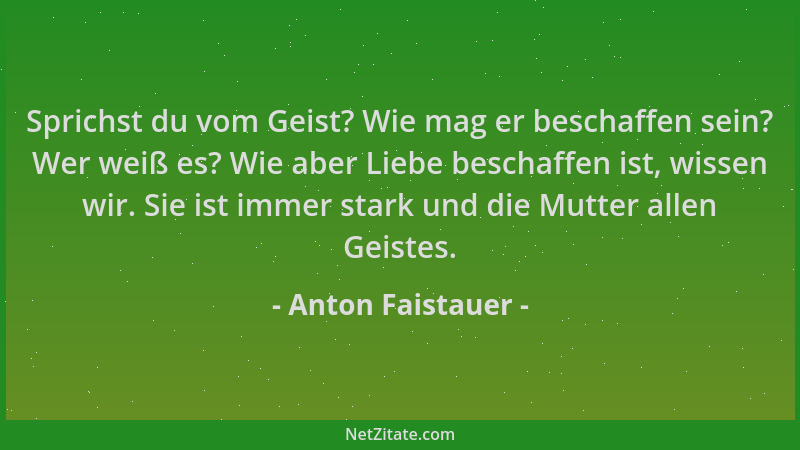 Anton Faistauer - Sprichst du vom Geist? Wie mag er beschaffen sein? Wer weiß es? Wie aber Liebe beschaffen ist, wissen wir...