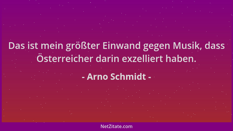 Arno Schmidt - Das ist mein größter Einwand gegen Musik, dass Österreicher darin exzelliert haben....