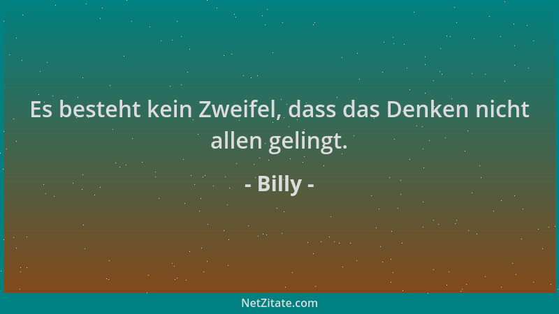 Billy - Es besteht kein Zweifel, dass das Denken nicht allen gelingt....