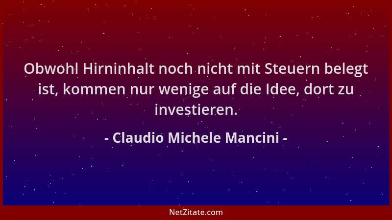 Claudio Michele Mancini - Obwohl Hirninhalt noch nicht mit Steuern belegt ist, kommen nur wenige auf die Idee, dort zu inve...