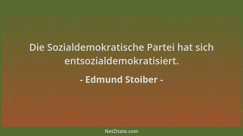 Edmund Stoiber - Die Sozialdemokratische Partei hat sich entsozialdemokratisiert....