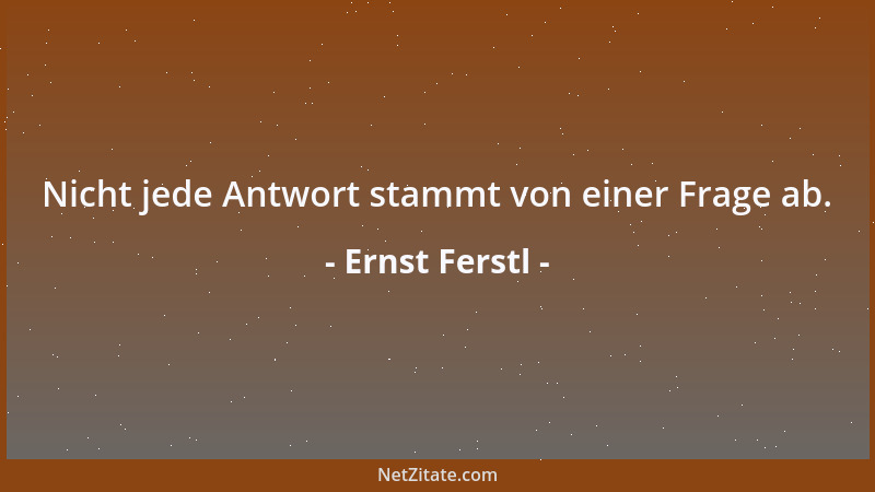 Ernst Ferstl - Nicht jede Antwort stammt von einer Frage ab....