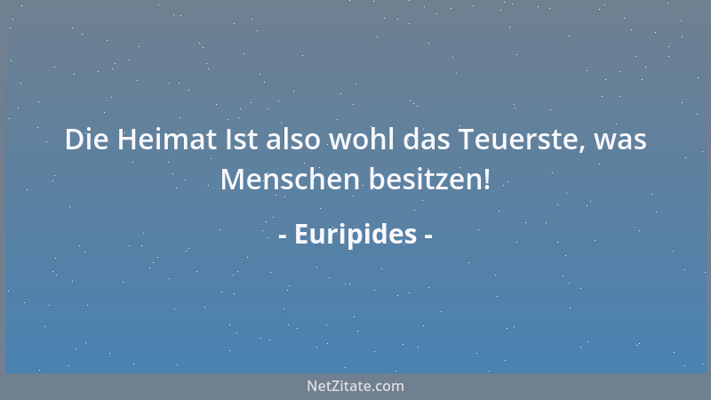Euripides - Die Heimat Ist also wohl das Teuerste, was Menschen besitzen!...