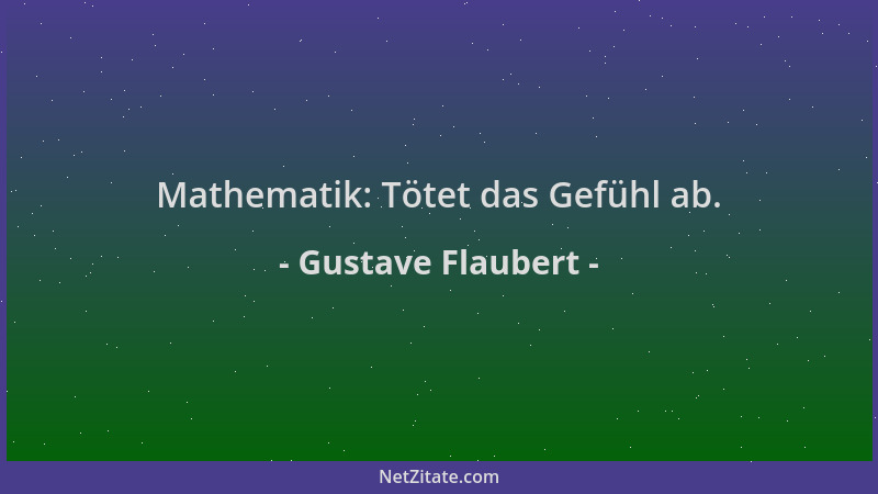 Gustave Flaubert - Mathematik: Tötet das Gefühl ab....