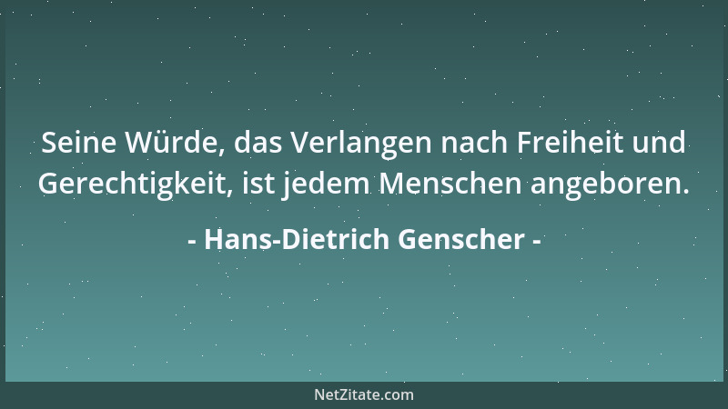 Hans-Dietrich Genscher - Seine Würde, das Verlangen nach Freiheit und Gerechtigkeit, ist jedem Menschen angeboren....