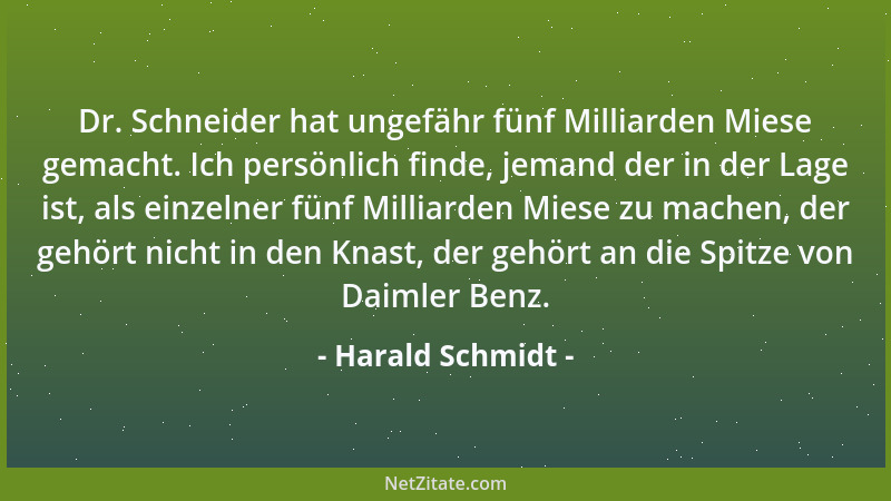 Harald Schmidt - Dr. Schneider hat ungefähr fünf Milliarden Miese gemacht. Ich persönlich finde, jemand der in der Lage ist...