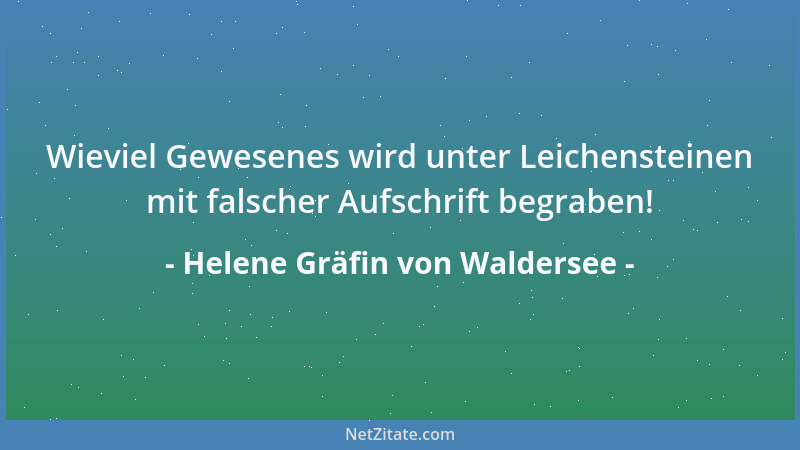 Helene Gräfin von Waldersee - Wieviel Gewesenes wird unter Leichensteinen mit falscher Aufschrift begraben!...