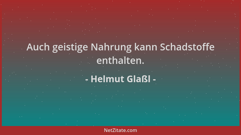 Helmut Glaßl - Auch geistige Nahrung kann Schadstoffe enthalten....