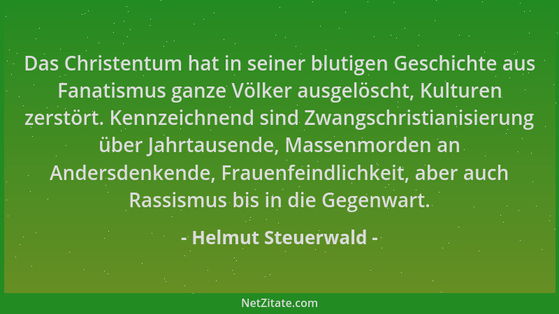 Helmut Steuerwald - Das Christentum hat in seiner blutigen Geschichte aus Fanatismus ganze Völker ausgelöscht, Kulturen zer...