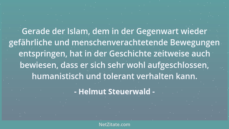 Helmut Steuerwald - Gerade der Islam, dem in der Gegenwart wieder gefährliche und menschenverachtetende Bewegungen entsprin...