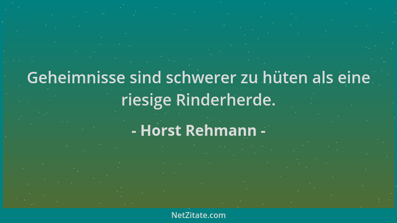 Horst Rehmann - Geheimnisse sind schwerer zu hüten als eine riesige Rinderherde....