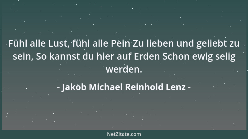 Jakob Michael Reinhold Lenz - Fühl alle Lust, fühl alle Pein Zu lieben und geliebt zu sein, So kannst du hier auf Erden Sch...