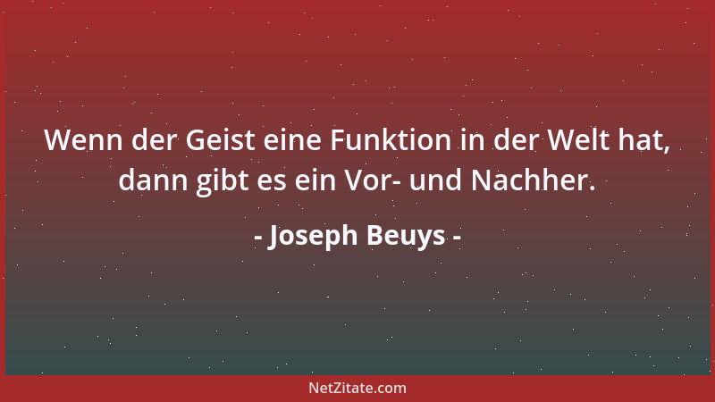 Joseph Beuys - Wenn der Geist eine Funktion in der Welt hat, dann gibt es ein Vor- und Nachher....