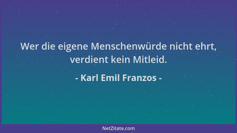 Karl Emil Franzos - Wer die eigene Menschenwürde nicht ehrt, verdient kein Mitleid....