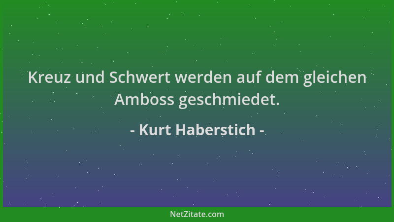 Kurt Haberstich - Kreuz und Schwert werden auf dem gleichen Amboss geschmiedet....