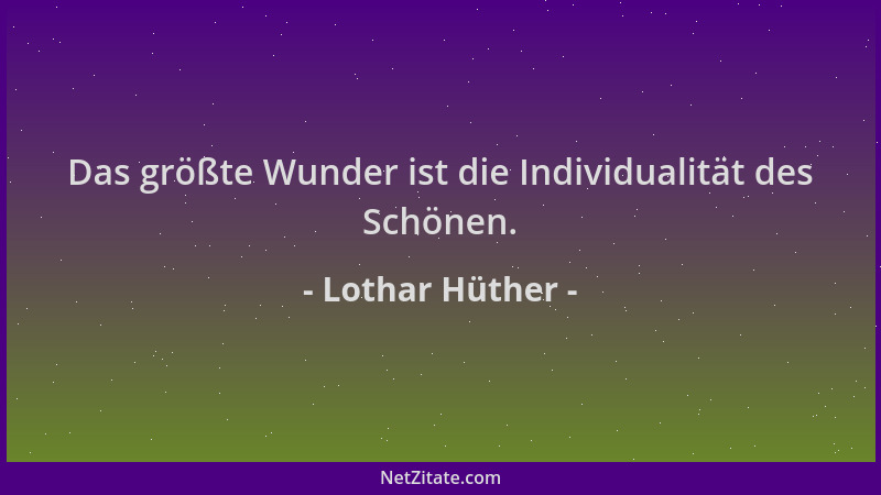 Lothar Hüther - Das größte Wunder ist die Individualität des Schönen....